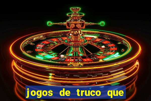 jogos de truco que ganha dinheiro